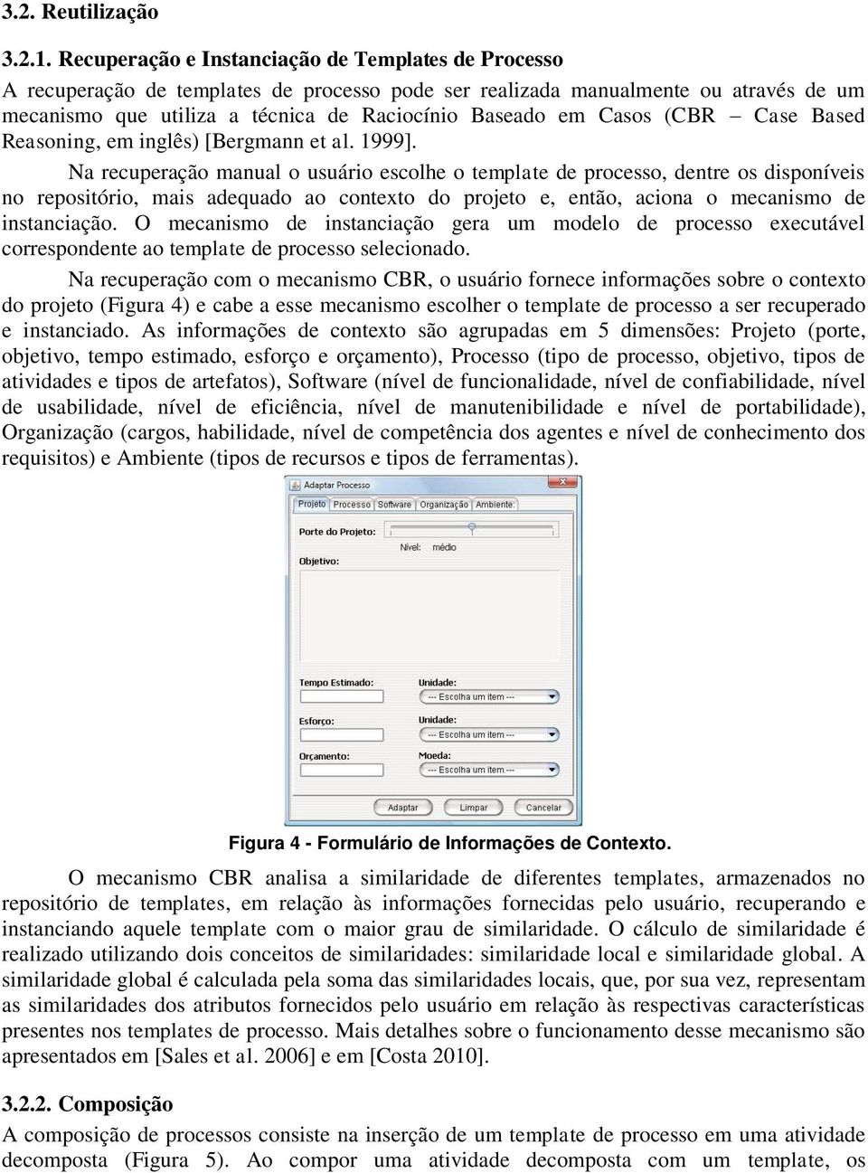 Casos (CBR Case Based Reasoning, em inglês) [Bergmann et al. 1999].