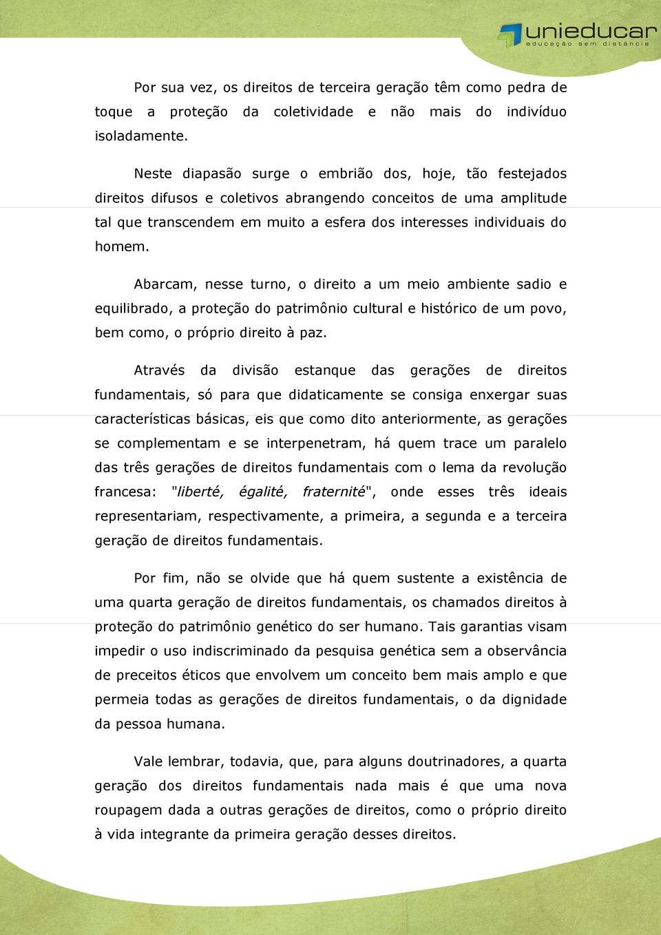 Abarcam, nesse turno, o direito a um meio ambiente sadio e equilibrado, a proteção do patrimônio cultural e histórico de um povo, bem como, o próprio direito à paz.