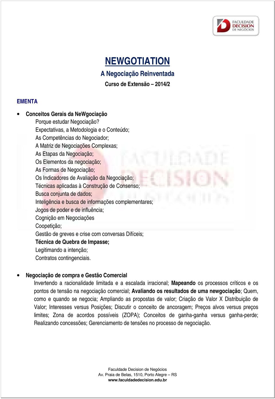 Indicadores de Avaliação da Negociação; Técnicas aplicadas à Construção de Consenso; Busca conjunta de dados; Inteligência e busca de informações complementares; Jogos de poder e de influência;