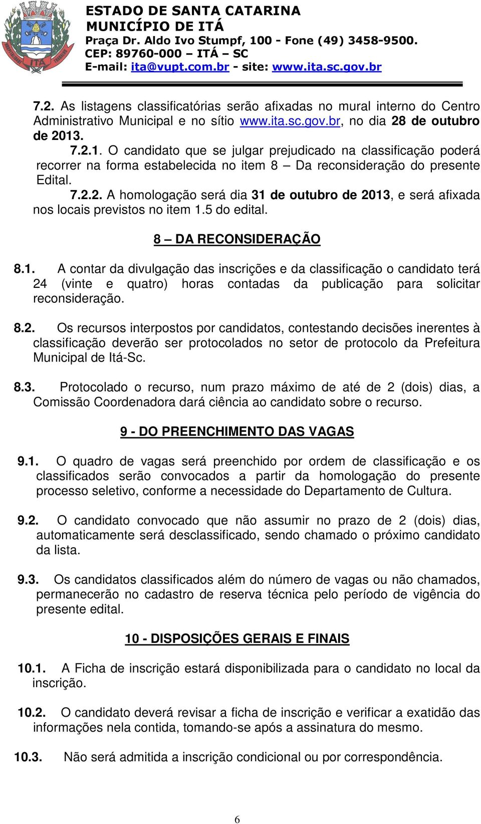 5 do edital. 8 DA RECONSIDERAÇÃO 8.1. A contar da divulgação das inscrições e da classificação o candidato terá 24