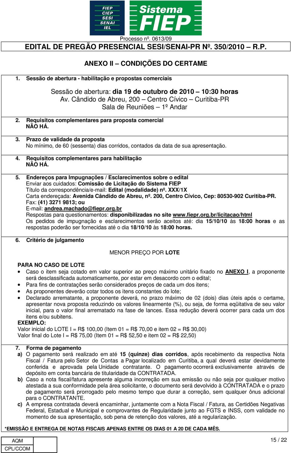 Prazo de validade da proposta No mínimo, de 60 (sessenta) dias corridos, contados da data de sua apresentação. 4. Requisitos complementares para habilitação NÃO HÁ. 5.