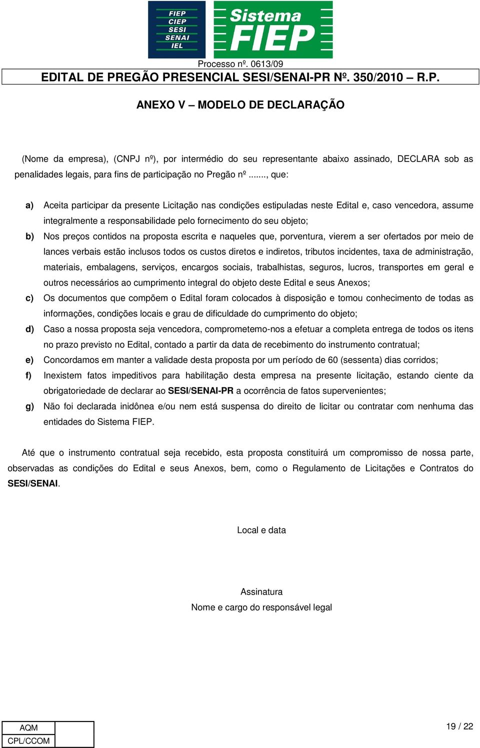 contidos na proposta escrita e naqueles que, porventura, vierem a ser ofertados por meio de lances verbais estão inclusos todos os custos diretos e indiretos, tributos incidentes, taxa de