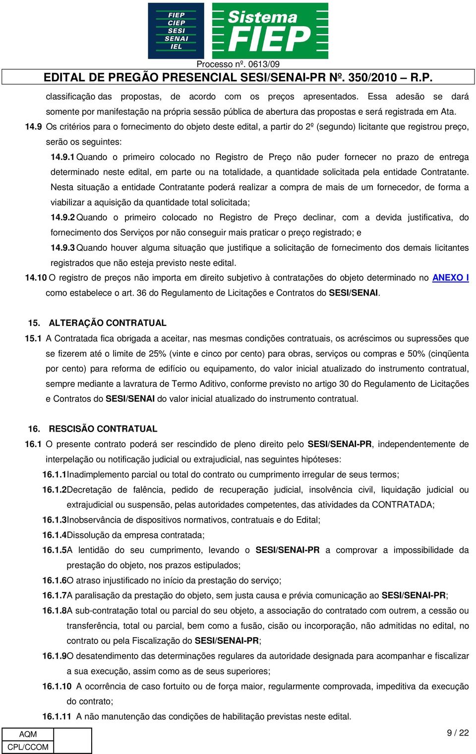 Nesta situação a entidade Contratante poderá realizar a compra de mais de um fornecedor, de forma a viabilizar a aquisição da quantidade total solicitada; 14.9.