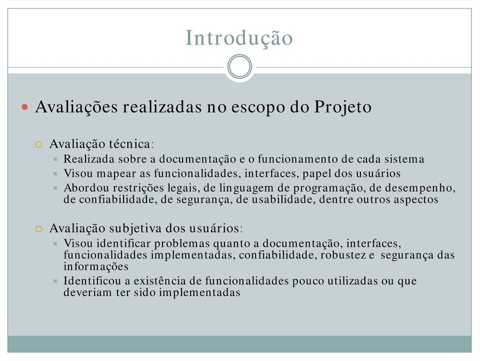 usabilidade, dentre outros aspectos Avaliação subjetiva dos usuários: Visou identificar problemas quanto a documentação, interfaces, funcionalidades