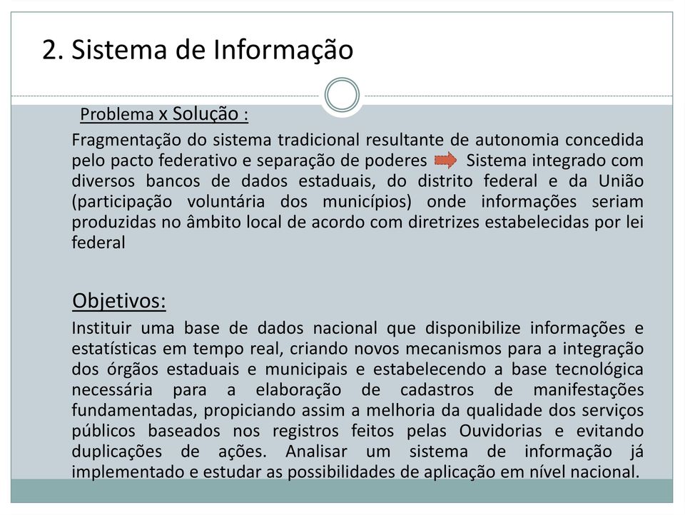 Instituir uma base de dados nacional que disponibilize informações e estatísticas em tempo real, criando novos mecanismos para a integração dos órgãos estaduais e municipais e estabelecendo a base