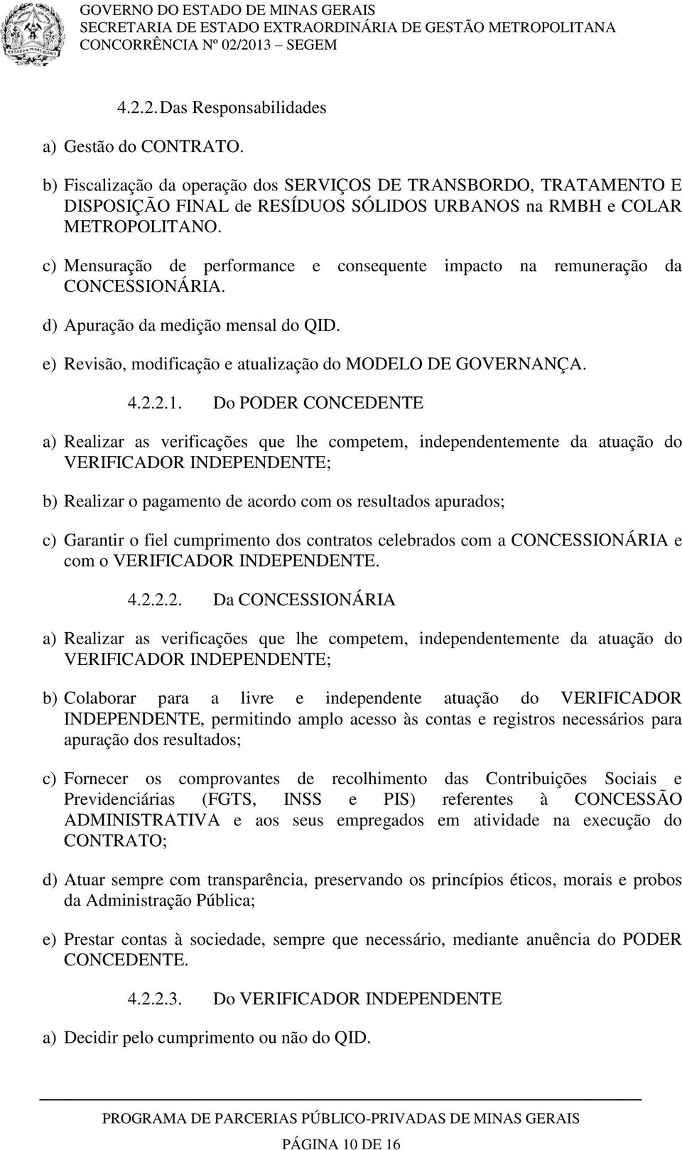 Do PODER CONCEDENTE a) Realizar as verificações que lhe competem, independentemente da atuação do VERIFICADOR INDEPENDENTE; b) Realizar o pagamento de acordo com os resultados apurados; c) Garantir o