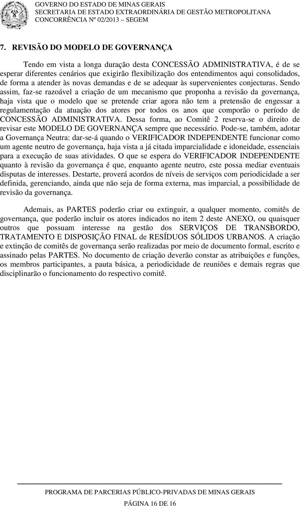 Sendo assim, faz-se razoável a criação de um mecanismo que proponha a revisão da governança, haja vista que o modelo que se pretende criar agora não tem a pretensão de engessar a regulamentação da