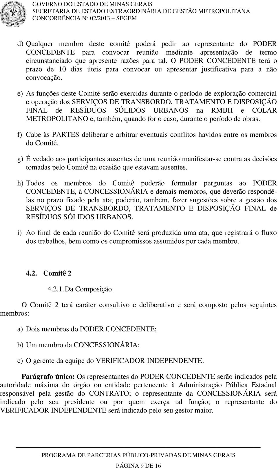 e) As funções deste Comitê serão exercidas durante o período de exploração comercial e operação dos SERVIÇOS DE TRANSBORDO, TRATAMENTO E DISPOSIÇÃO FINAL de RESÍDUOS SÓLIDOS URBANOS na RMBH e COLAR