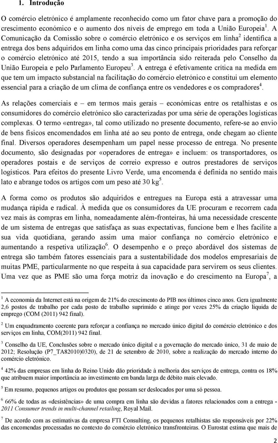 eletrónico até 2015, tendo a sua importância sido reiterada pelo Conselho da União Europeia e pelo Parlamento Europeu 3.