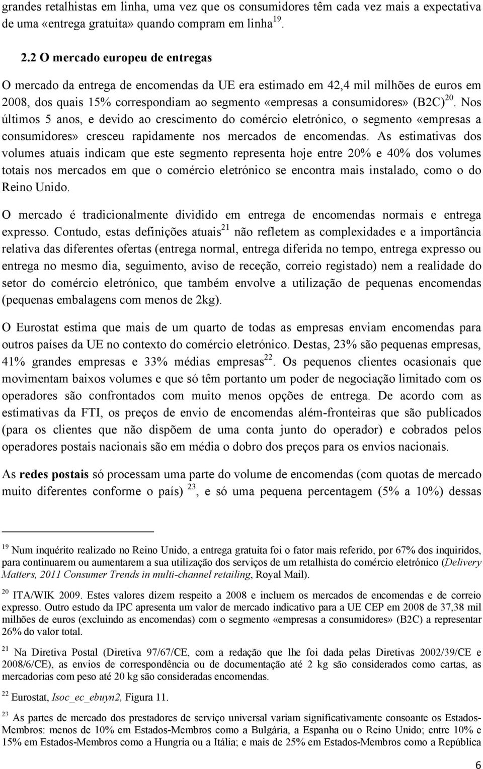 Nos últimos 5 anos, e devido ao crescimento do comércio eletrónico, o segmento «empresas a consumidores» cresceu rapidamente nos mercados de encomendas.