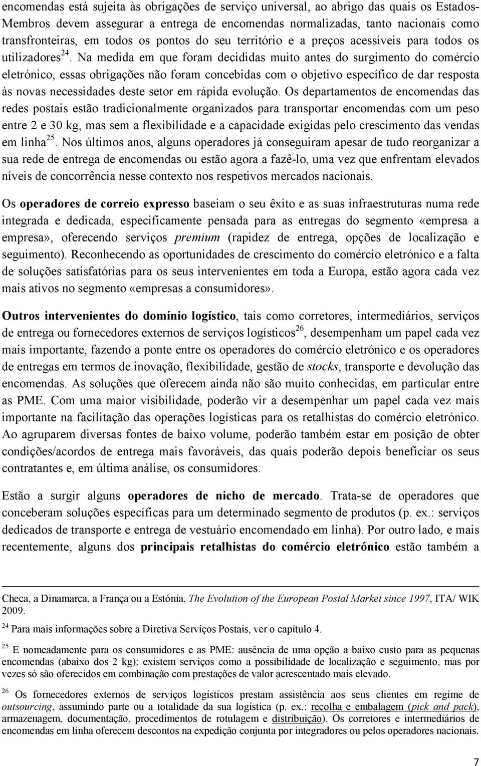 Na medida em que foram decididas muito antes do surgimento do comércio eletrónico, essas obrigações não foram concebidas com o objetivo específico de dar resposta às novas necessidades deste setor em