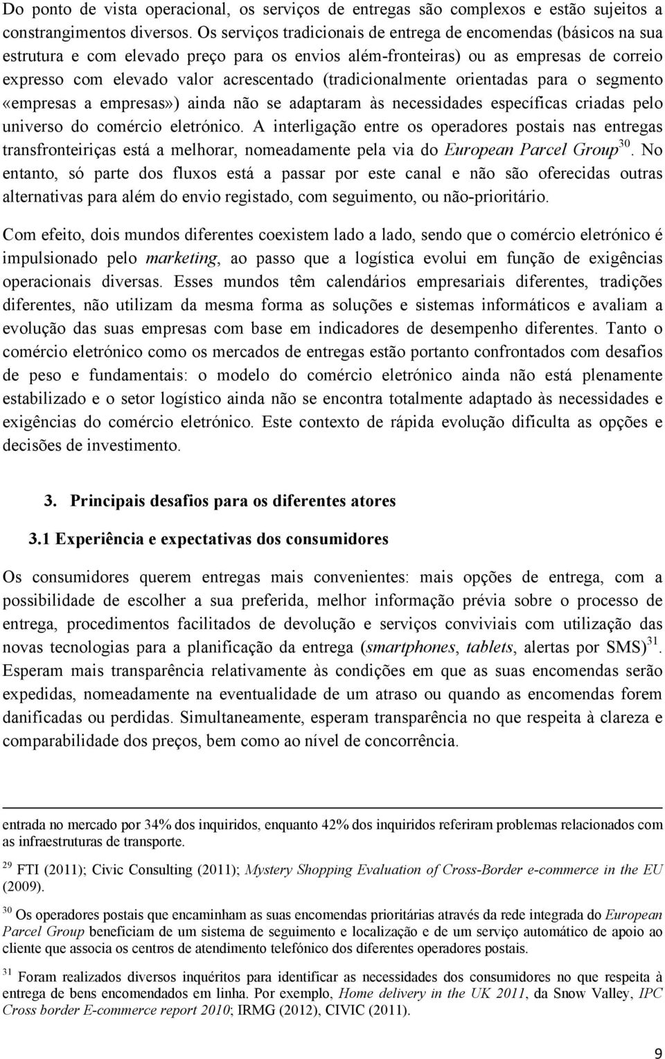 (tradicionalmente orientadas para o segmento «empresas a empresas») ainda não se adaptaram às necessidades específicas criadas pelo universo do comércio eletrónico.