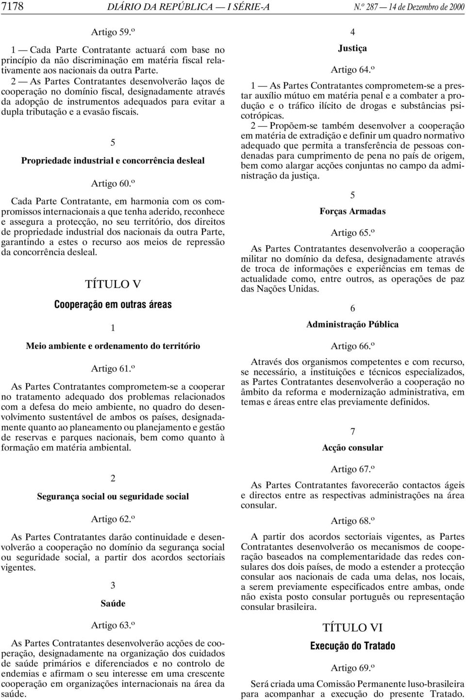 As Partes Contratantes desenvolverão laços de cooperação no domínio fiscal, designadamente através da adopção de instrumentos adequados para evitar a dupla tributação e a evasão fiscais.