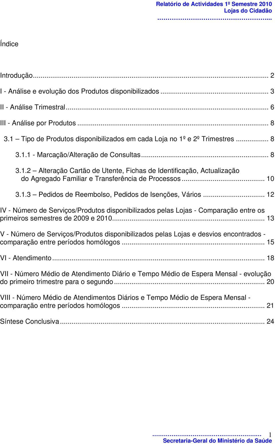 .. 10 3.1.3 Pedidos de Reembolso, Pedidos de Isenções, Vários... 12 IV - Número de Serviços/Produtos disponibilizados pelas Lojas - Comparação entre os primeiros semestres de 2009 e 2010.