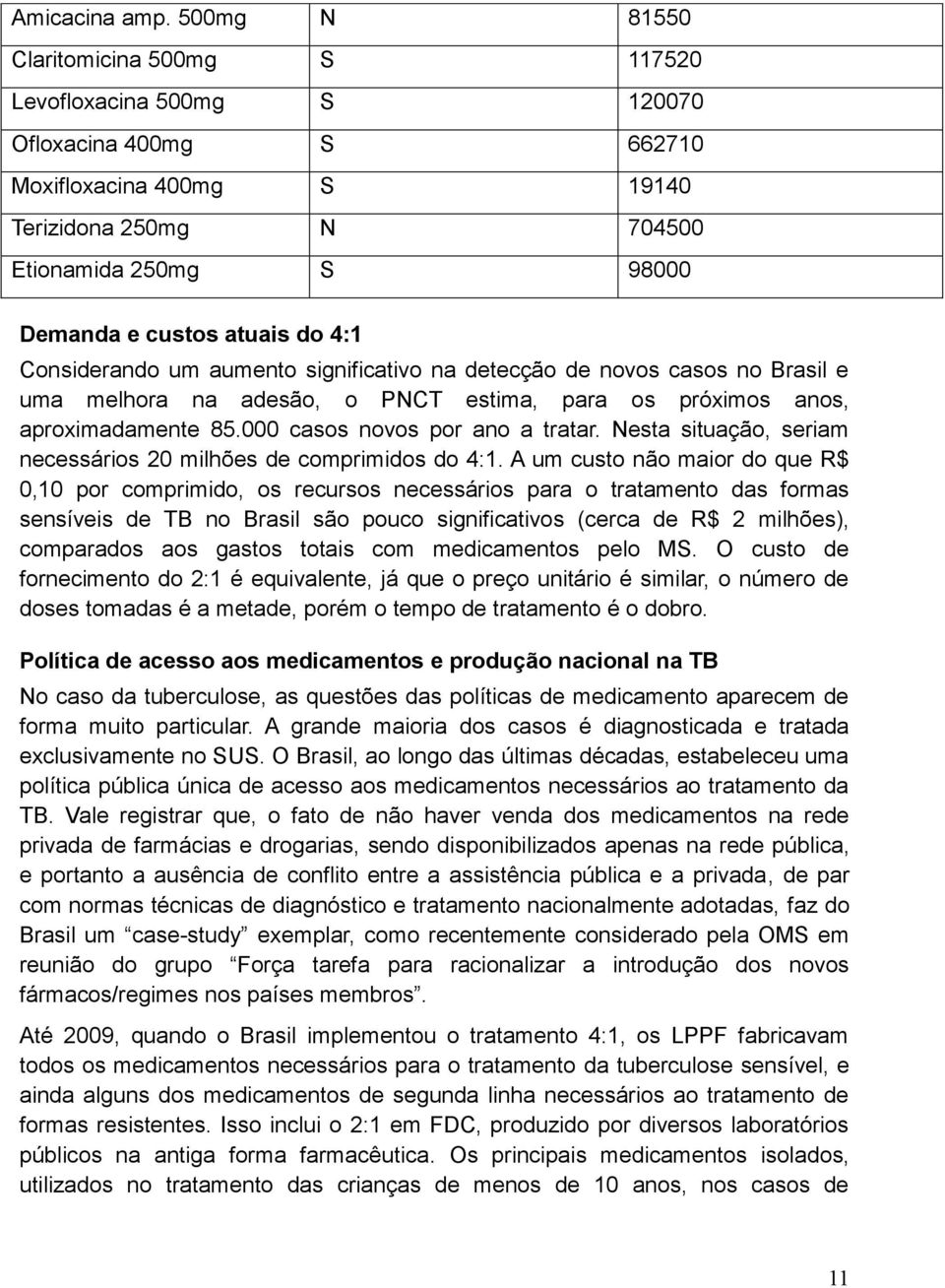 atuais do 4:1 Considerando um aumento significativo na detecção de novos casos no Brasil e uma melhora na adesão, o PNCT estima, para os próximos anos, aproximadamente 85.