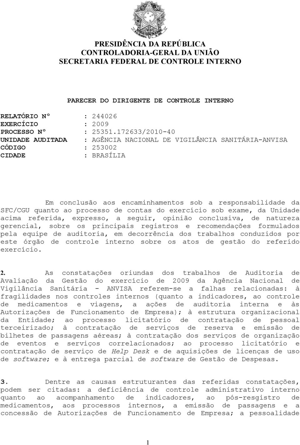 processo de contas do exercício sob exame, da Unidade acima referida, expresso, a seguir, opinião conclusiva, de natureza gerencial, sobre os principais registros e recomendações formulados pela