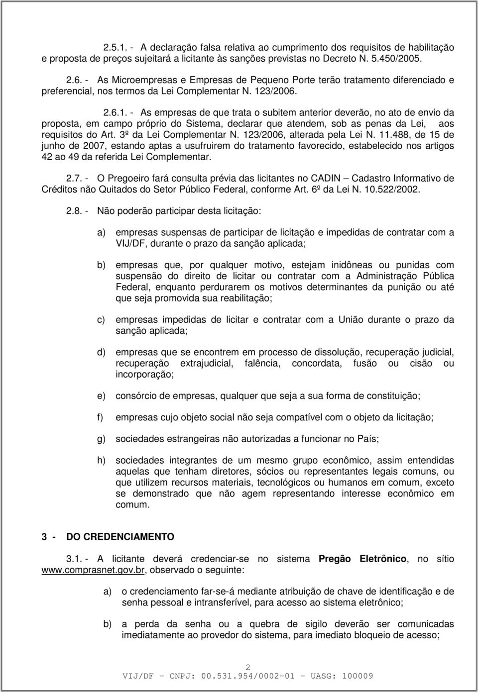 3/2006. 2.6.1. - As empresas de que trata o subitem anterior deverão, no ato de envio da proposta, em campo próprio do Sistema, declarar que atendem, sob as penas da Lei, aos requisitos do Art.