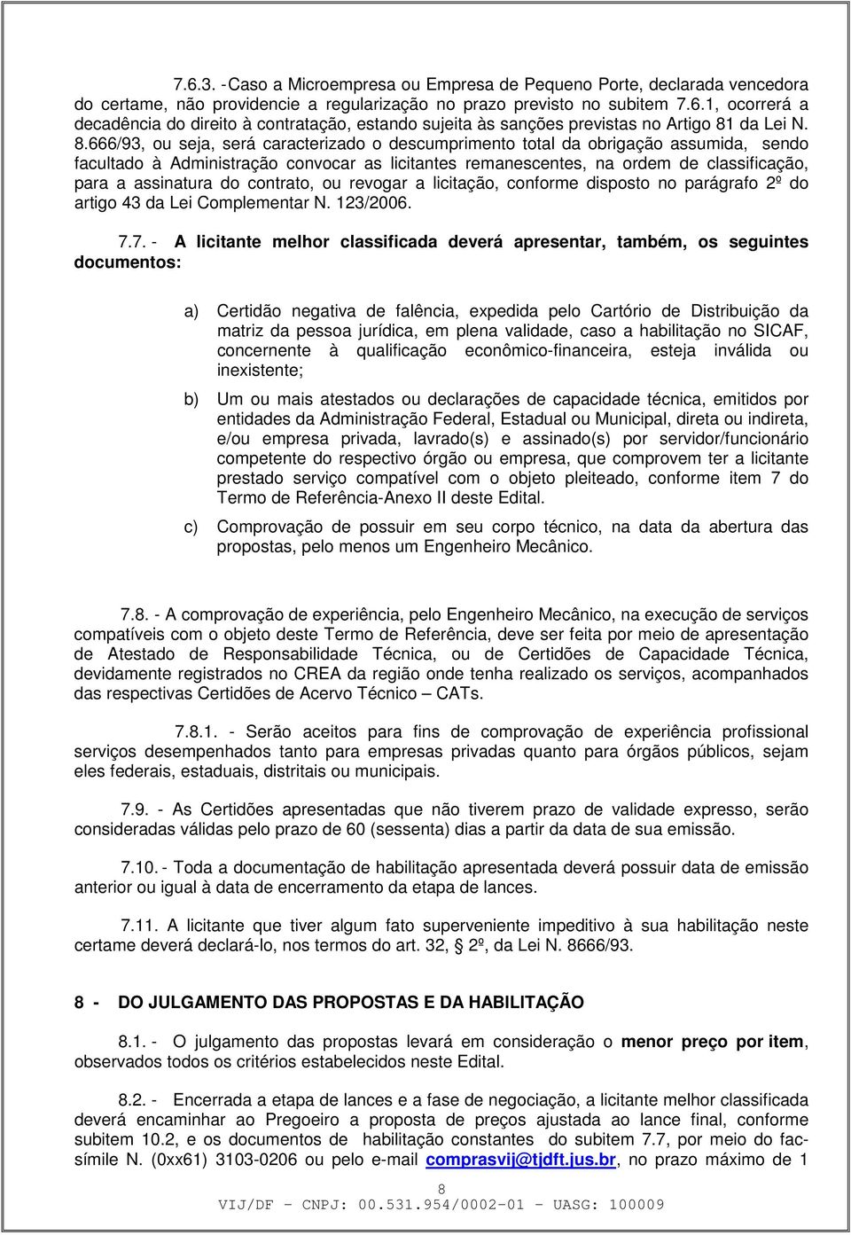 do contrato, ou revogar a licitação, conforme disposto no parágrafo 2º do artigo 43 da Lei Complementar N. 123/2006. 7.