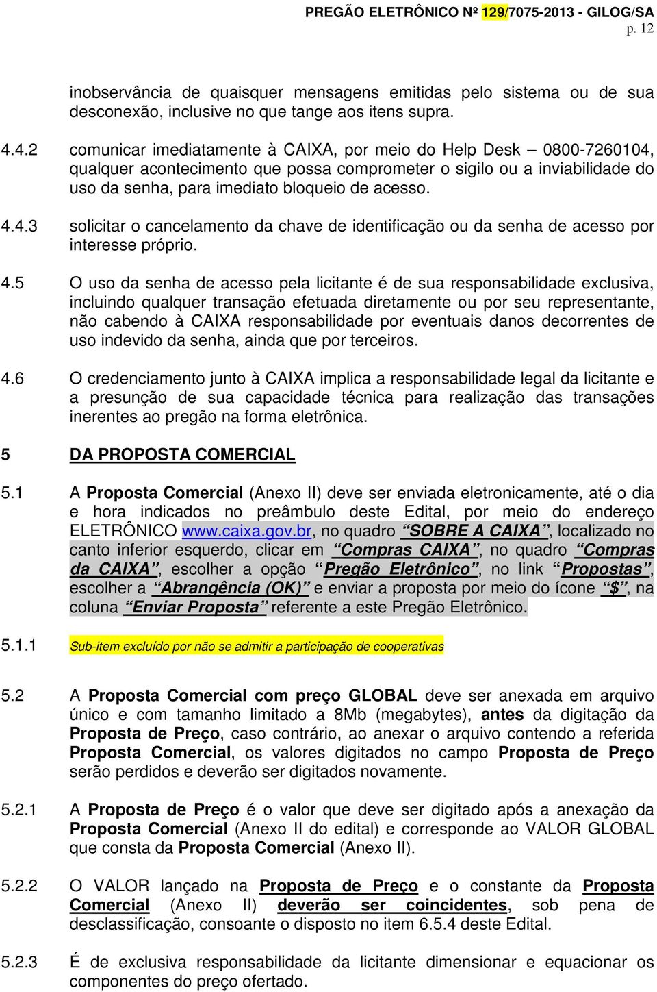 4.3 solicitar o cancelamento da chave de identificação ou da senha de acesso por interesse próprio. 4.