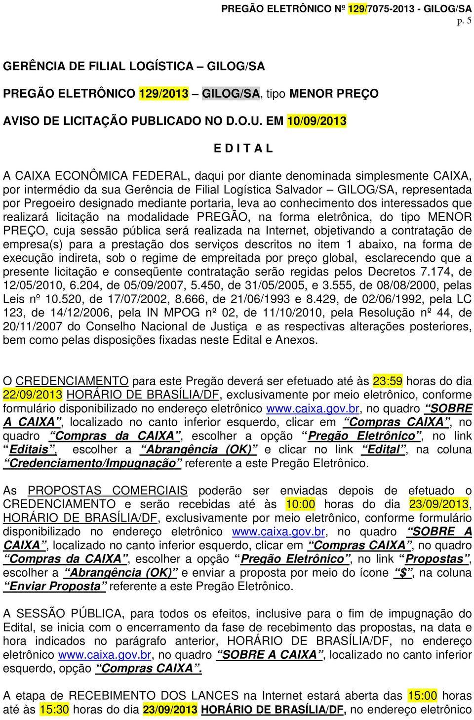 EM 10/09/2013 E D I T A L A CAIXA ECONÔMICA FEDERAL, daqui por diante denominada simplesmente CAIXA, por intermédio da sua Gerência de Filial Logística Salvador GILOG/SA, representada por Pregoeiro