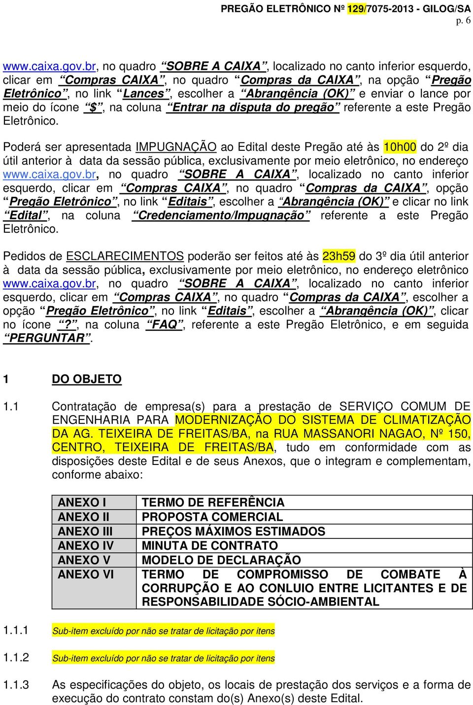 enviar o lance por meio do ícone $, na coluna Entrar na disputa do pregão referente a este Pregão Eletrônico.