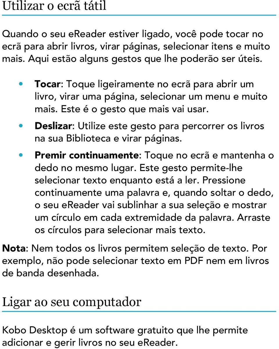 Deslizar: Utilize este gesto para percorrer os livros na sua Biblioteca e virar páginas. Premir continuamente: Toque no ecrã e mantenha o dedo no mesmo lugar.