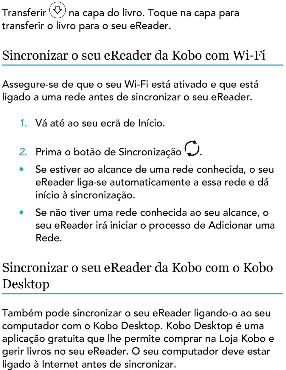 Prima o botão de Sincronização. Se estiver ao alcance de uma rede conhecida, o seu ereader liga-se automaticamente a essa rede e dá início à sincronização.