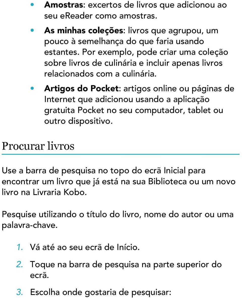 Artigos do Pocket: artigos online ou páginas de Internet que adicionou usando a aplicação gratuita Pocket no seu computador, tablet ou outro dispositivo.