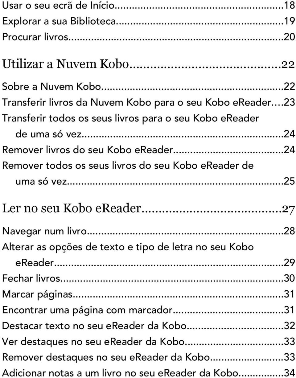 ..25 Ler no seu Kobo ereader...27 Navegar num livro...28 Alterar as opções de texto e tipo de letra no seu Kobo ereader...29 Fechar livros...30 Marcar páginas.