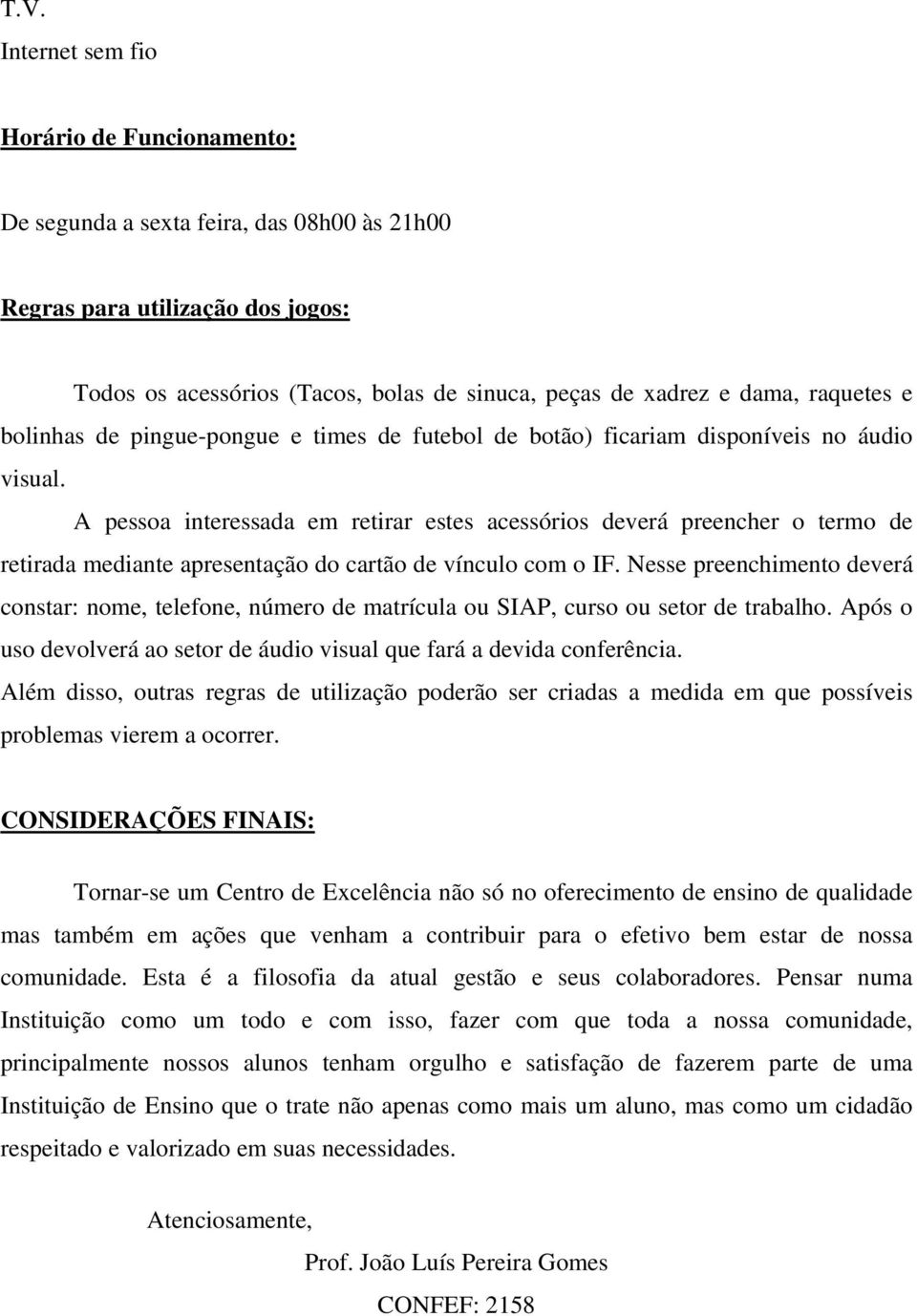 A pessoa interessada em retirar estes acessórios deverá preencher o termo de retirada mediante apresentação do cartão de vínculo com o IF.