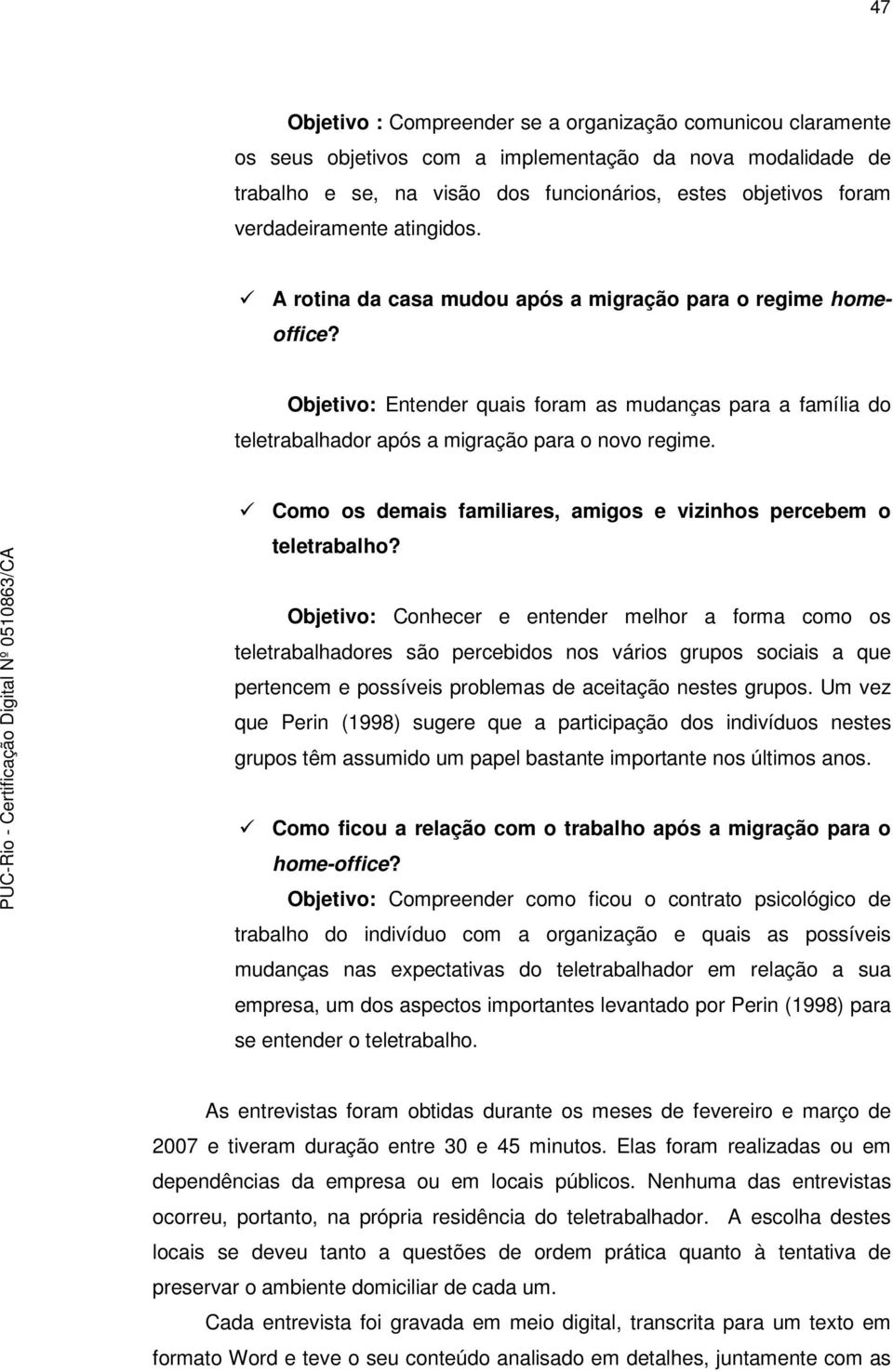 Objetivo: Entender quais foram as mudanças para a família do teletrabalhador após a migração para o novo regime. Como os demais familiares, amigos e vizinhos percebem o teletrabalho?