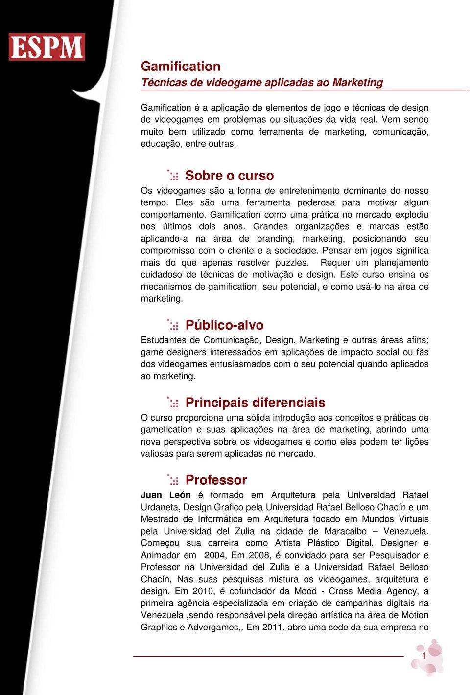 Eles são uma ferramenta poderosa para motivar algum comportamento. Gamification como uma prática no mercado explodiu nos últimos dois anos.