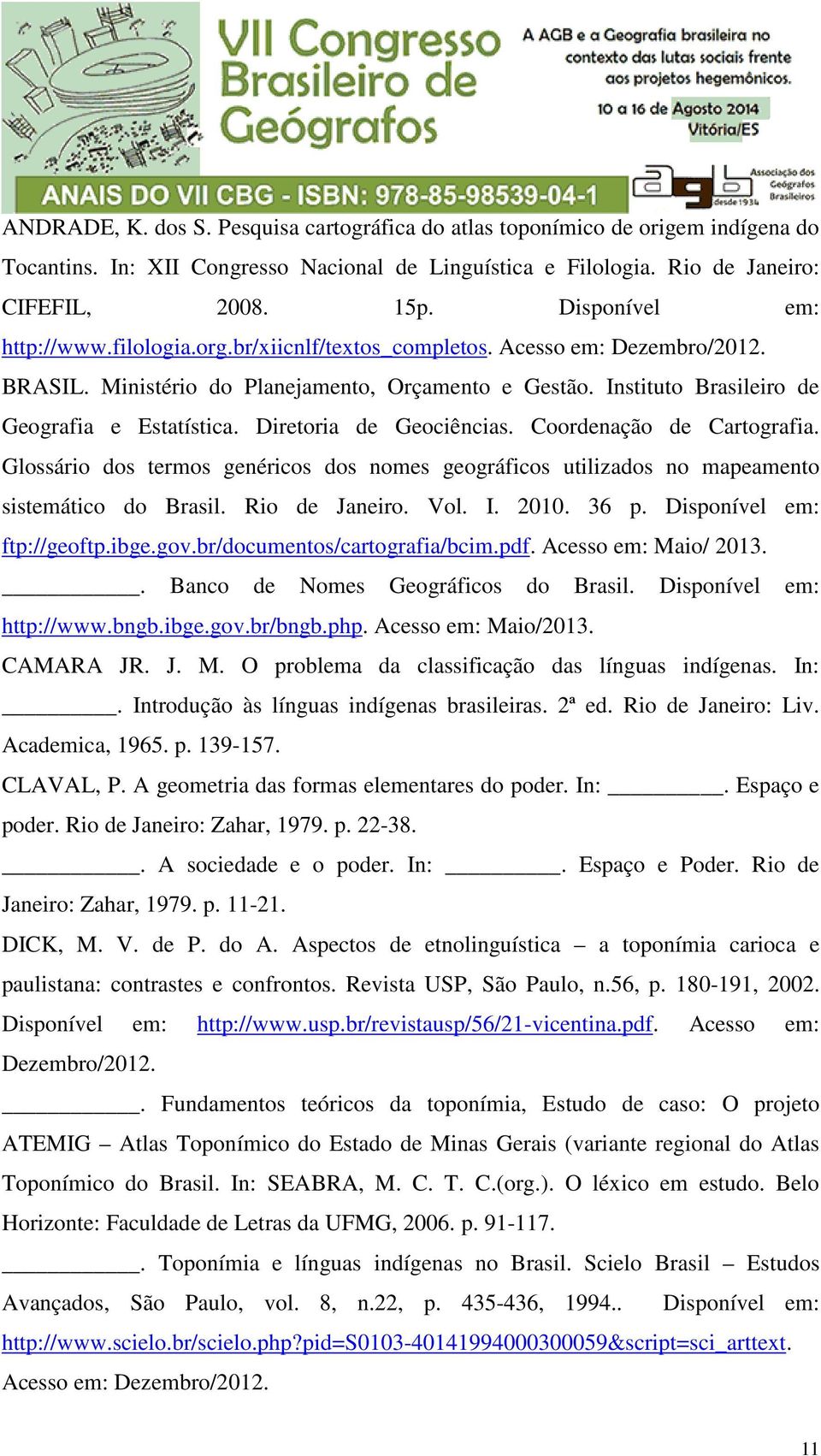 Diretoria de Geociências. Coordenação de Cartografia. Glossário dos termos genéricos dos nomes geográficos utilizados no mapeamento sistemático do Brasil. Rio de Janeiro. Vol. I. 2010. 36 p.