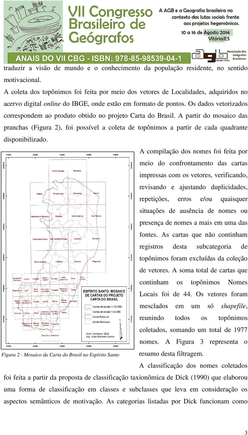 Os dados vetorizados correspondem ao produto obtido no projeto Carta do Brasil.