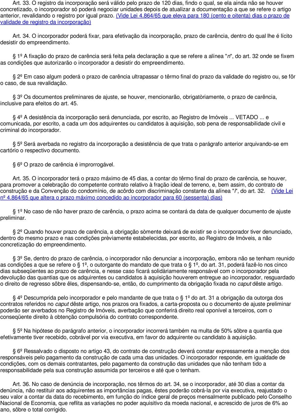 que se refere o artigo anterior, revalidando o registro por igual prazo. (Vide Lei 4.864/65 que eleva para 180 (cento e oitenta) dias o prazo de validade de registro da incorporação) Art. 34.