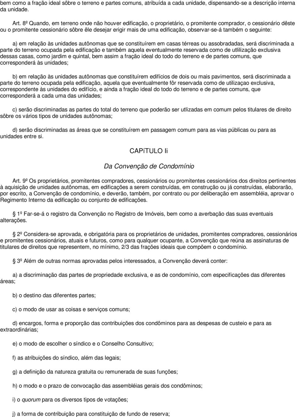 observar-se-á também o seguinte: a) em relação às unidades autônomas que se constituírem em casas térreas ou assobradadas, será discriminada a parte do terreno ocupada pela edificação e também aquela