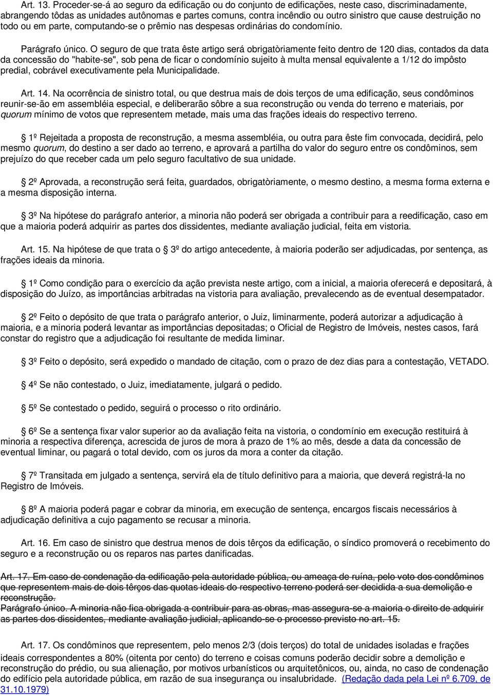 destruição no todo ou em parte, computando-se o prêmio nas despesas ordinárias do condomínio. Parágrafo único.