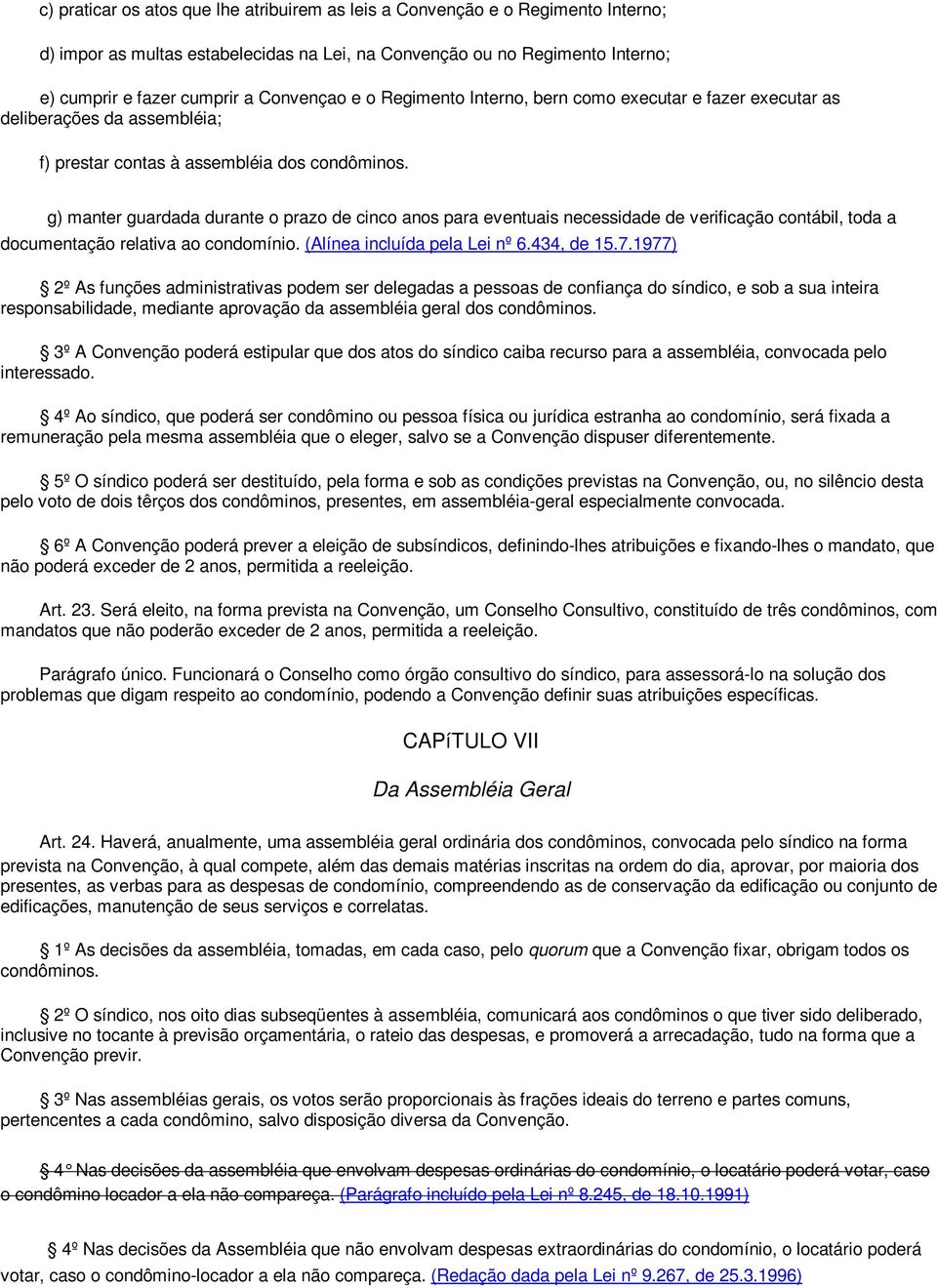 g) manter guardada durante o prazo de cinco anos para eventuais necessidade de verificação contábil, toda a documentação relativa ao condomínio. (Alínea incluída pela Lei nº 6.434, de 15.7.