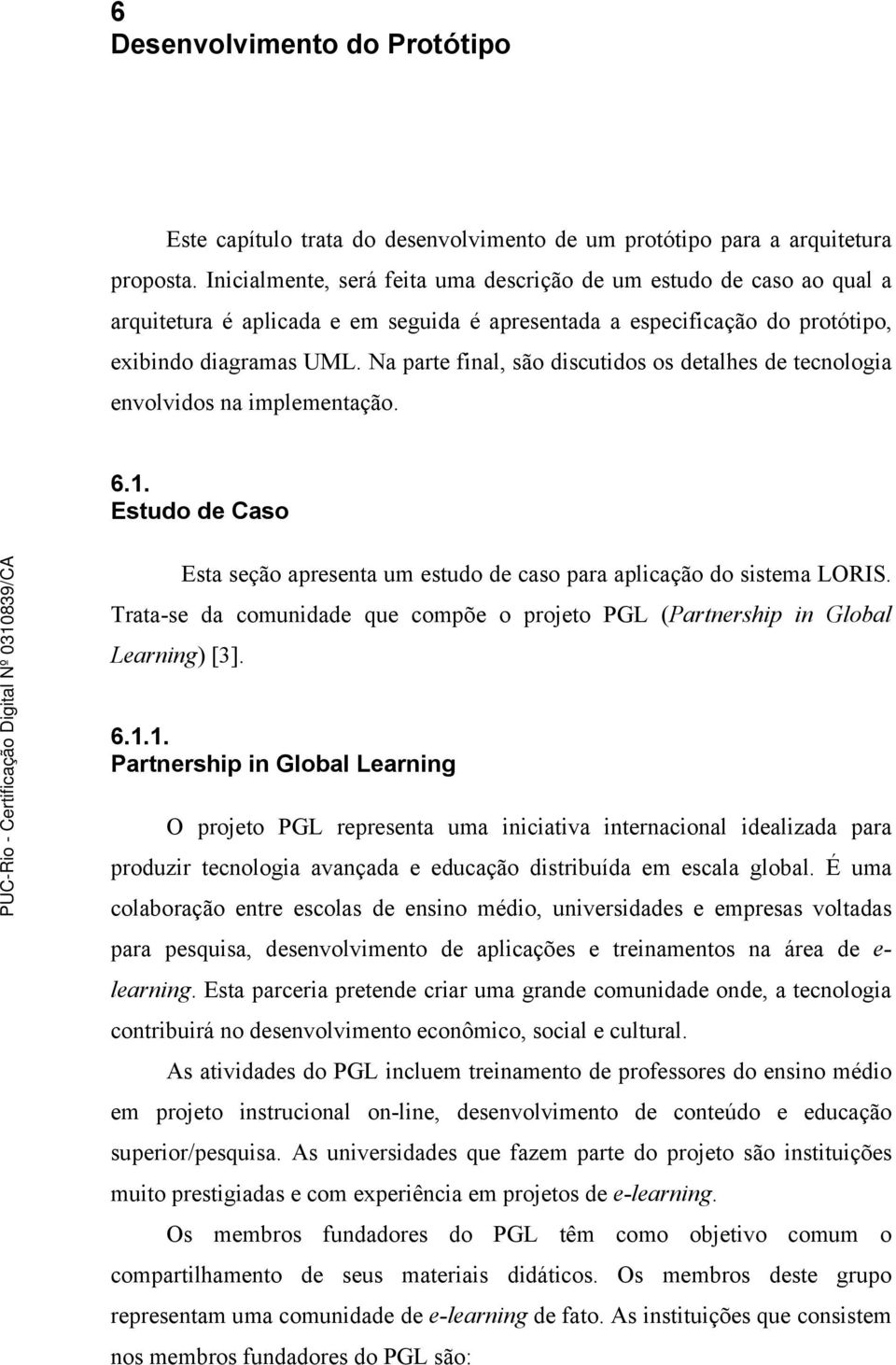 Na parte final, são discutidos os detalhes de tecnologia envolvidos na implementação. 6.1. Estudo de Caso Esta seção apresenta um estudo de caso para aplicação do sistema LORIS.