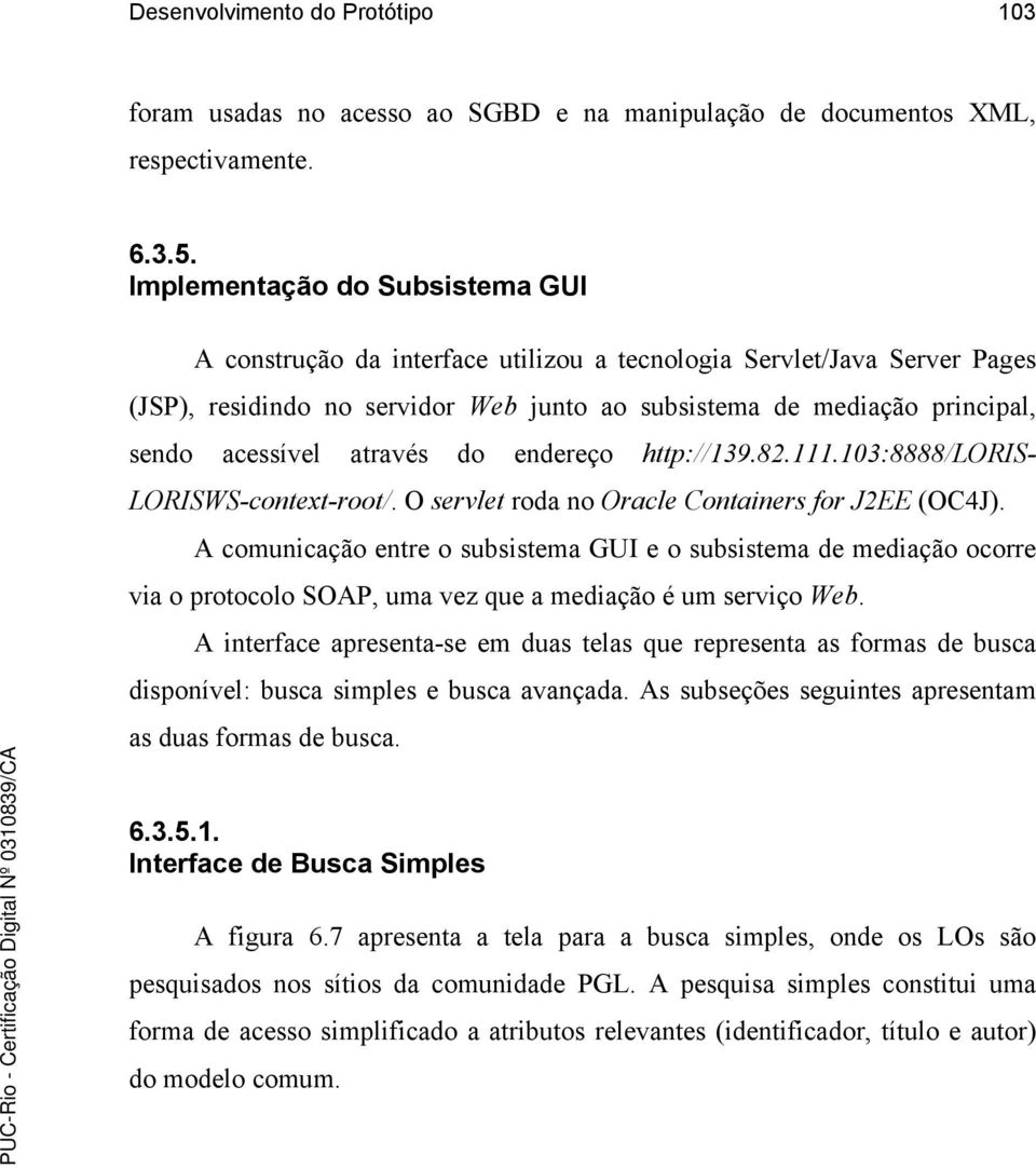 através do endereço http://139.82.111.103:8888/loris- LORISWS-context-root/. O servlet roda no Oracle Containers for J2EE (OC4J).