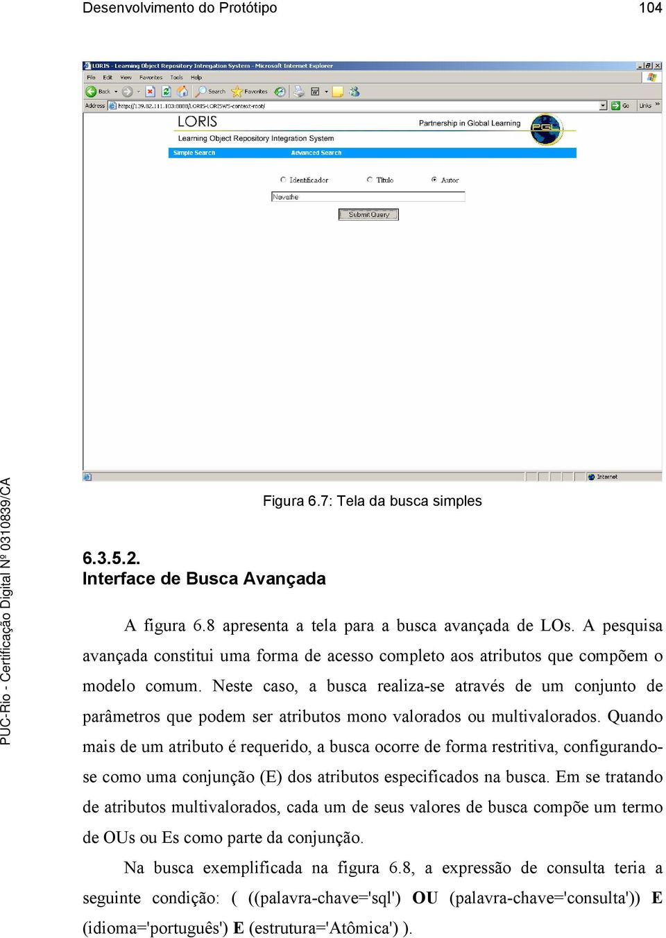 Neste caso, a busca realiza-se através de um conjunto de parâmetros que podem ser atributos mono valorados ou multivalorados.