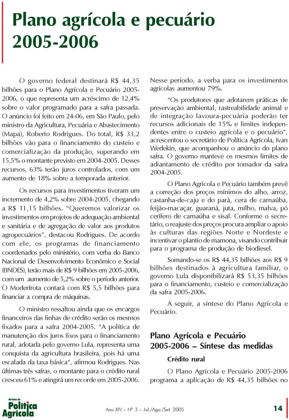 Do total, R$ 33,2 bilhões vão para o financiamento do custeio e comercialização da produção, superando em 15,5% o montante previsto em 2004-2005.