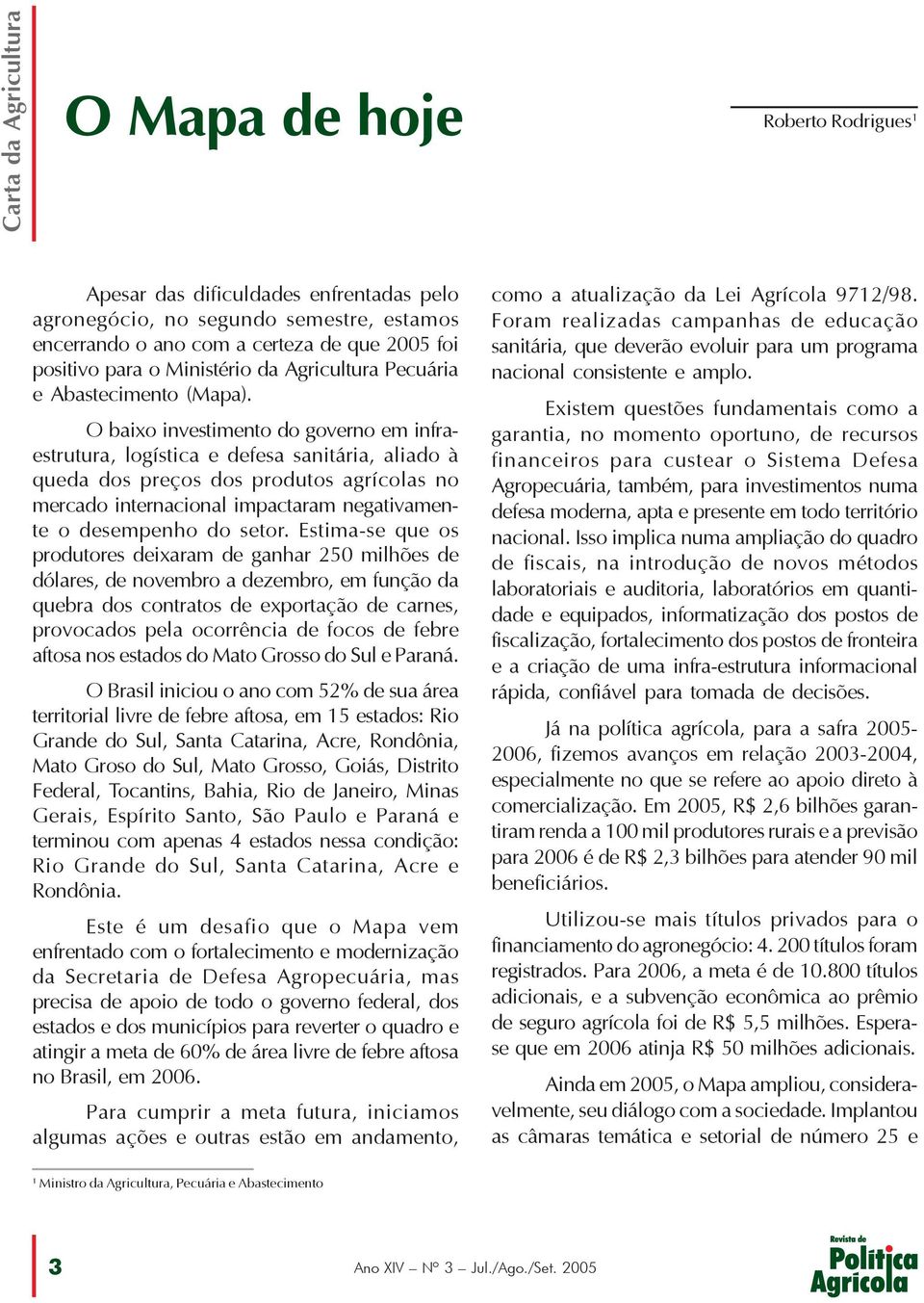 O baixo investimento do governo em infraestrutura, logística e defesa sanitária, aliado à queda dos preços dos produtos agrícolas no mercado internacional impactaram negativamente o desempenho do