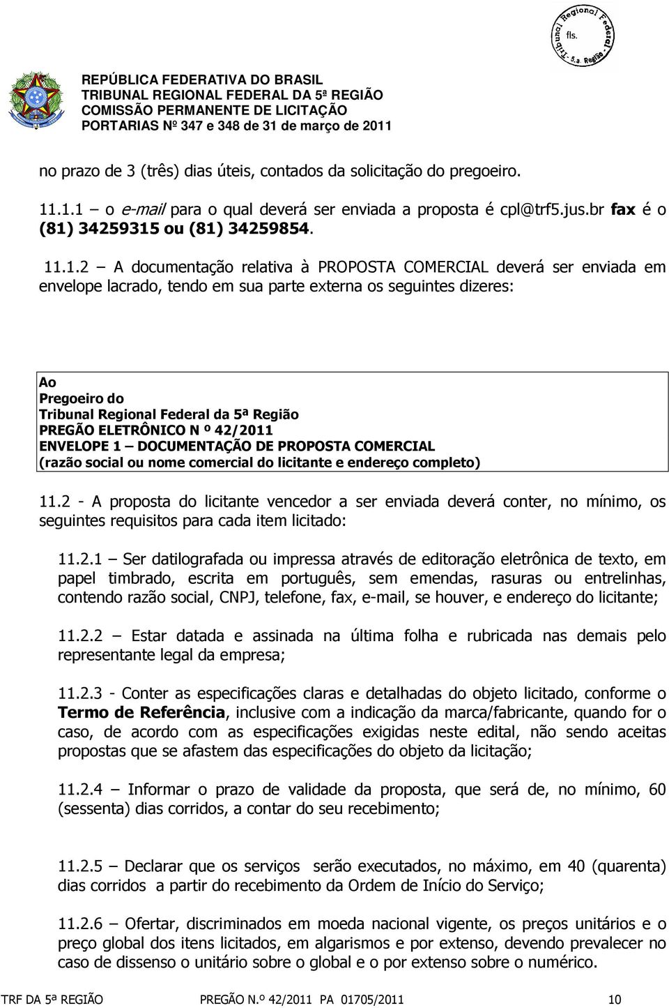 lacrado, tendo em sua parte externa os seguintes dizeres: Ao Pregoeiro do Tribunal Regional Federal da 5ª Região PREGÃO ELETRÔNICO N º 42/2011 ENVELOPE 1 DOCUMENTAÇÃO DE PROPOSTA COMERCIAL (razão