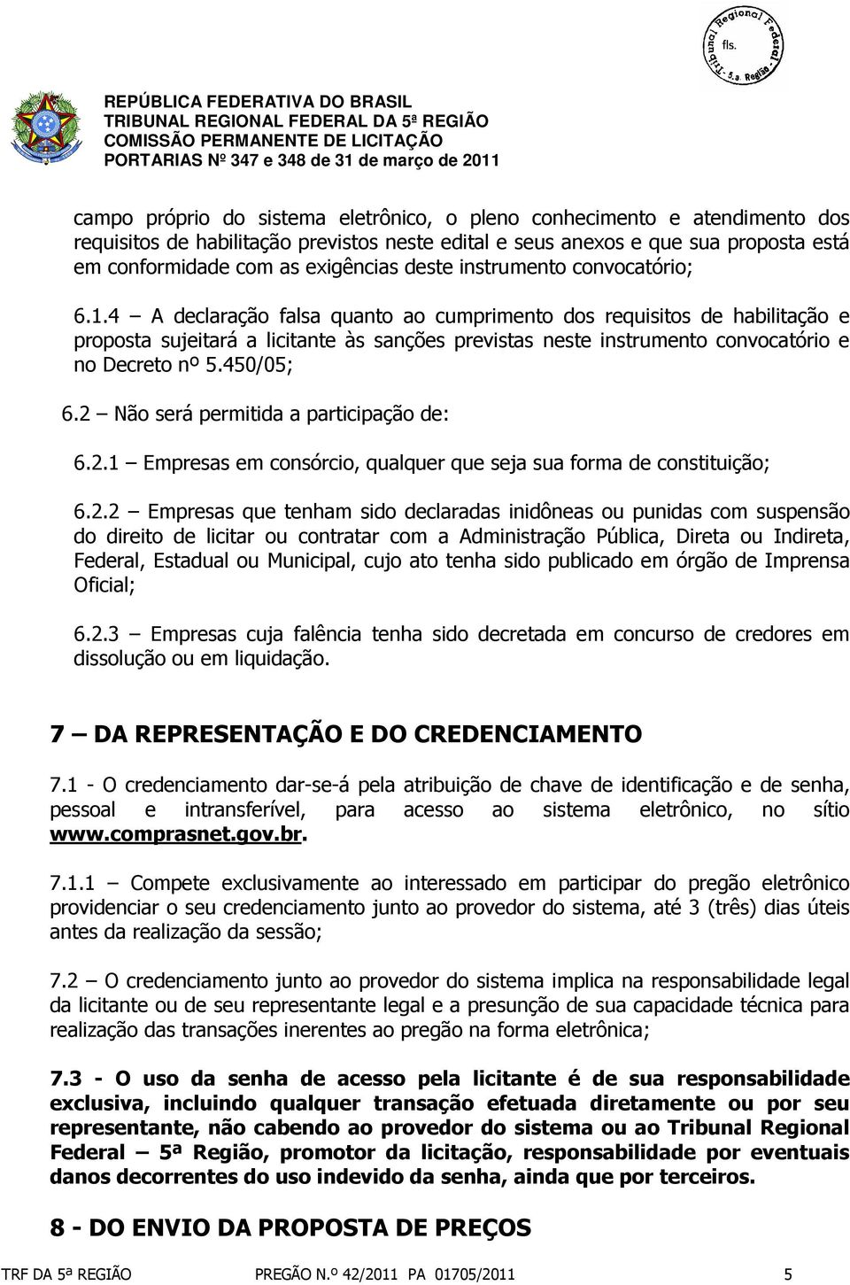 4 A declaração falsa quanto ao cumprimento dos requisitos de habilitação e proposta sujeitará a licitante às sanções previstas neste instrumento convocatório e no Decreto nº 5.450/05; 6.