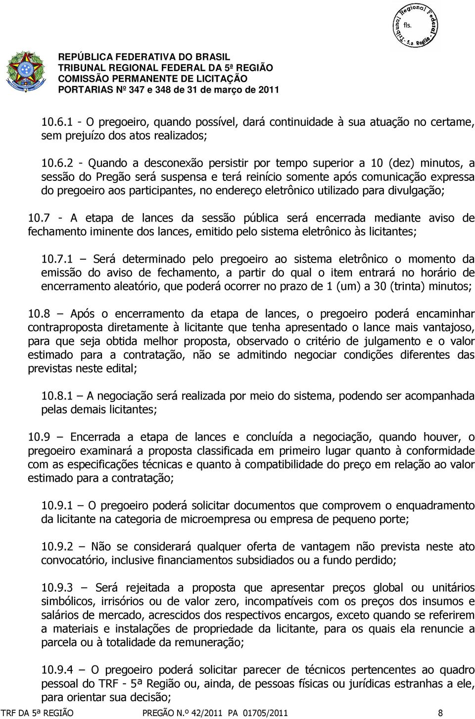 7 - A etapa de lances da sessão pública será encerrada mediante aviso de fechamento iminente dos lances, emitido pelo sistema eletrônico às licitantes; 10.7.1 Será determinado pelo pregoeiro ao