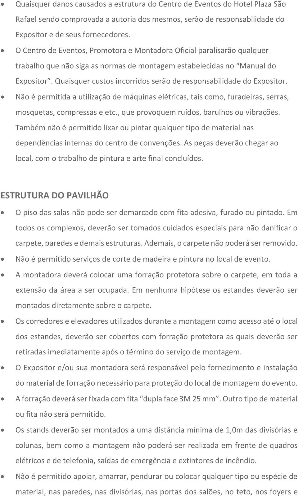 Quaisquer custos incorridos serão de responsabilidade do Expositor. Não é permitida a utilização de máquinas elétricas, tais como, furadeiras, serras, mosquetas, compressas e etc.