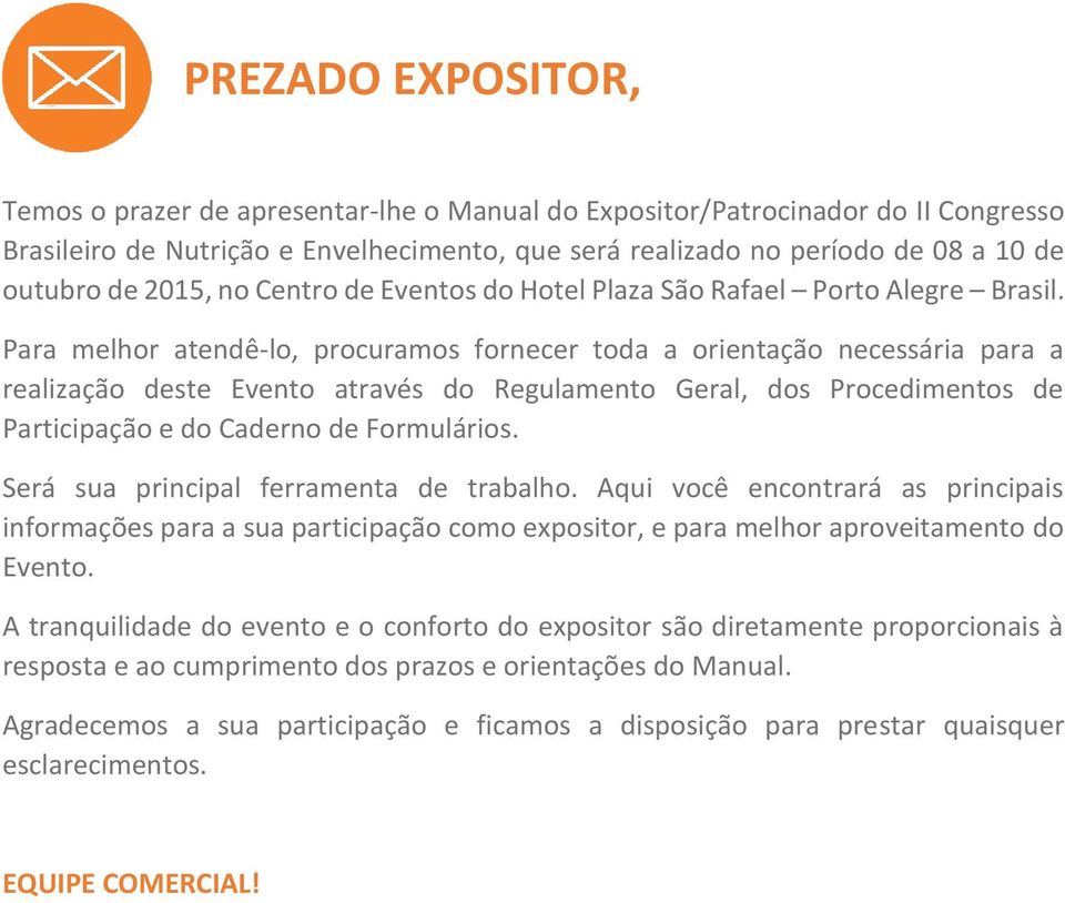 Para melhor atendê-lo, procuramos fornecer toda a orientação necessária para a realização deste Evento através do Regulamento Geral, dos Procedimentos de Participação e do Caderno de Formulários.