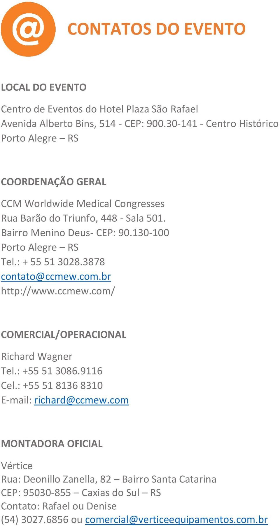 130-100 Porto Alegre RS Tel.: + 55 51 3028.3878 contato@ccmew.com.br http://www.ccmew.com/ COMERCIAL/OPERACIONAL Richard Wagner Tel.: +55 51 3086.9116 Cel.