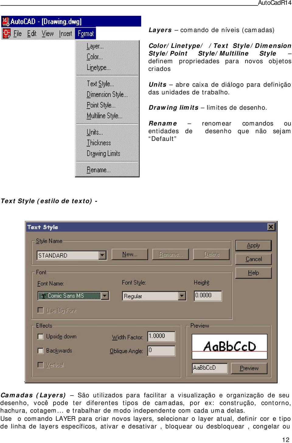 Rename renomear comandos ou entidades de desenho que não sejam Default Text Style (estilo de texto) - Camadas (Layers) São utilizados para facilitar a visualização e organização de seu desenho,